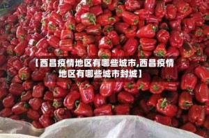 【西昌疫情地区有哪些城市,西昌疫情地区有哪些城市封城】