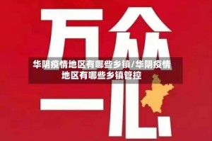 华阴疫情地区有哪些乡镇/华阴疫情地区有哪些乡镇管控