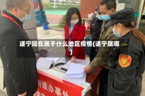 遂宁现在属于什么地区疫情(遂宁属哪)