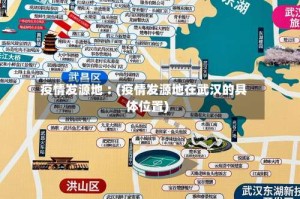 疫情发源地︰(疫情发源地在武汉的具体位置)