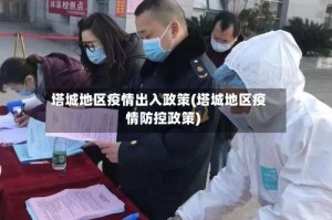 塔城地区疫情出入政策(塔城地区疫情防控政策)