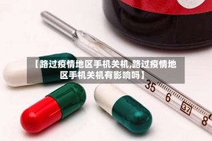 【路过疫情地区手机关机,路过疫情地区手机关机有影响吗】