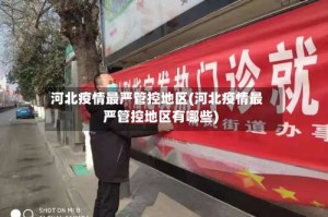 河北疫情最严管控地区(河北疫情最严管控地区有哪些)