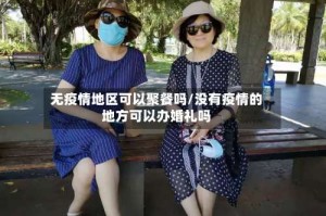 无疫情地区可以聚餐吗/没有疫情的地方可以办婚礼吗