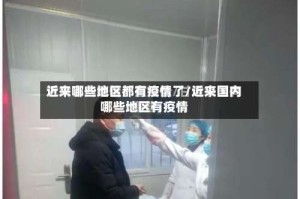 近来哪些地区都有疫情了/近来国内哪些地区有疫情