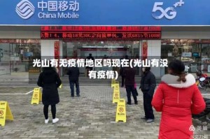 光山有无疫情地区吗现在(光山有没有疫情)