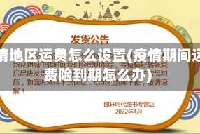 疫情地区运费怎么设置(疫情期间运费险到期怎么办)