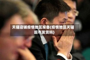 天猫店铺疫情地区报备(疫情地区天猫超市发货吗)