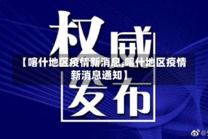 【喀什地区疫情新消息,喀什地区疫情新消息通知】