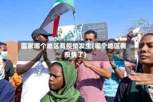 国家哪个地区有疫情发生(哪个地区有疫情了)