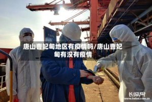 唐山曹妃甸地区有疫情吗/唐山曹妃甸有没有疫情