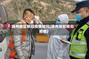 锦州地区新冠疫情如何(锦州新冠肺炎疫情)