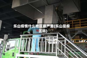 乐山疫情什么地区最严重(乐山是疫区吗)