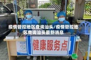 疫情管控地区查询汕头/疫情管控地区查询汕头最新消息