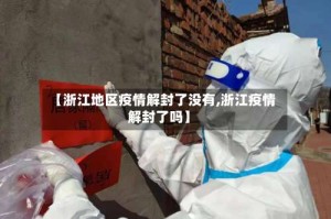 【浙江地区疫情解封了没有,浙江疫情解封了吗】