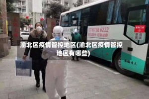 渝北区疫情管控地区(渝北区疫情管控地区有哪些)