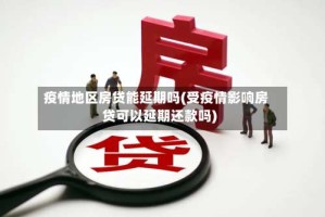 疫情地区房贷能延期吗(受疫情影响房贷可以延期还款吗)
