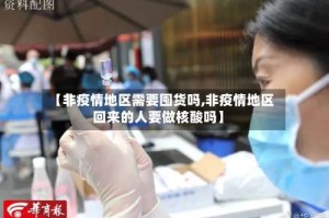 【非疫情地区需要囤货吗,非疫情地区回来的人要做核酸吗】