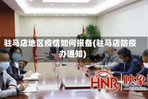 驻马店地区疫情如何报备(驻马店防疫办通知)