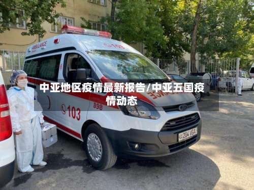 中亚地区疫情最新报告/中亚五国疫情动态-第2张图片