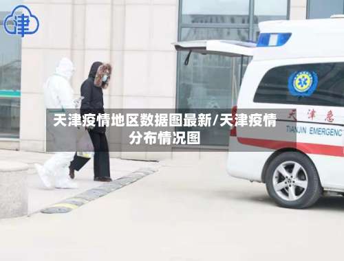 天津疫情地区数据图最新/天津疫情分布情况图-第3张图片