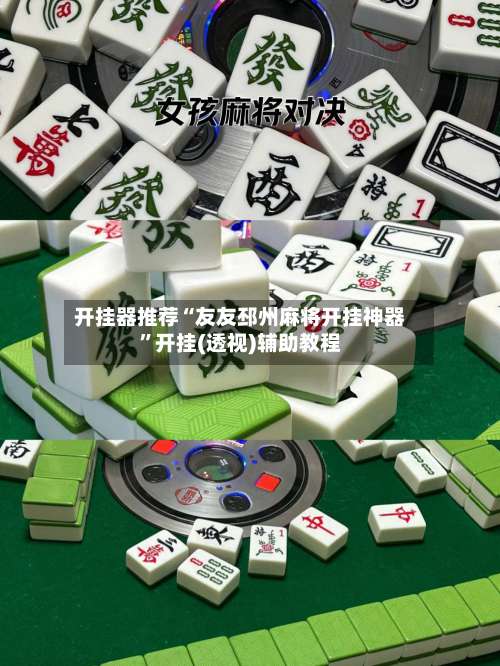 开挂器推荐“友友邳州麻将开挂神器”开挂(透视)辅助教程-第2张图片