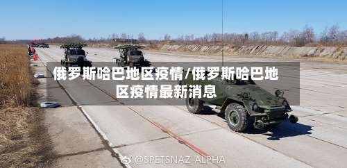 俄罗斯哈巴地区疫情/俄罗斯哈巴地区疫情最新消息-第1张图片