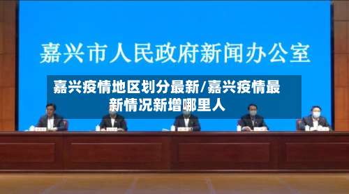 嘉兴疫情地区划分最新/嘉兴疫情最新情况新增哪里人-第1张图片