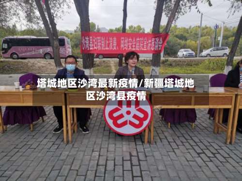 塔城地区沙湾最新疫情/新疆塔城地区沙湾县疫情-第2张图片