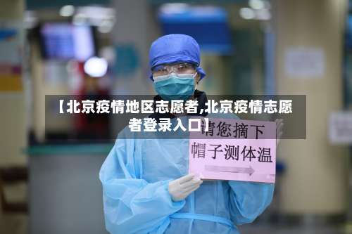 【北京疫情地区志愿者,北京疫情志愿者登录入口】-第1张图片