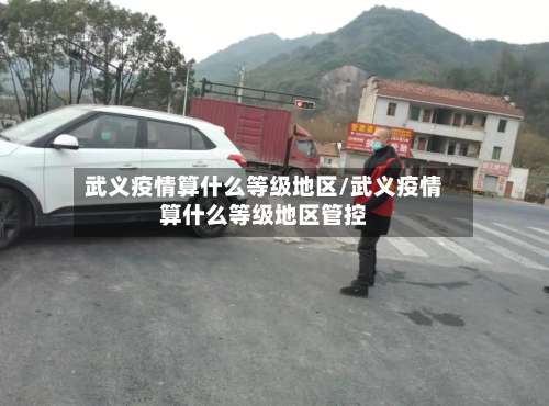 武义疫情算什么等级地区/武义疫情算什么等级地区管控-第1张图片