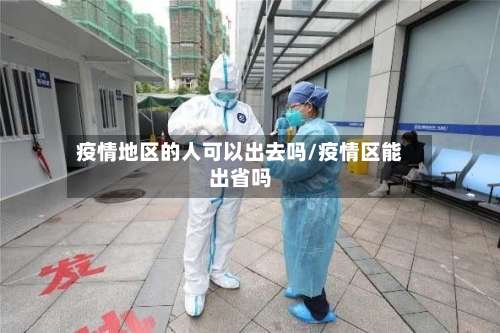 疫情地区的人可以出去吗/疫情区能出省吗-第1张图片