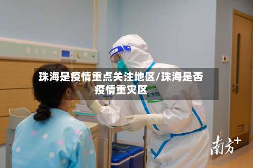 珠海是疫情重点关注地区/珠海是否疫情重灾区-第1张图片