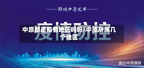 中原都是疫情地区吗吗/中原所属几个地区-第1张图片