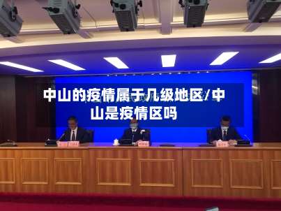 中山的疫情属于几级地区/中山是疫情区吗-第1张图片