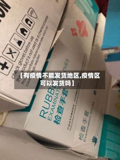 【有疫情不能发货地区,疫情区可以发货吗】-第1张图片