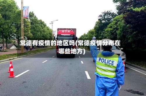 常德有疫情的地区吗(常德疫情分布在哪些地方)-第1张图片