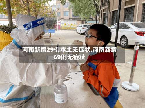 河南新增29例本土无症状.河南新增69例无症状-第1张图片