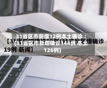 31省区市新增12例本土确诊︰(31省区市新增确诊144例 本土126例)-第3张图片