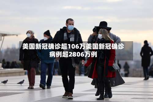 美国新冠确诊超106万美国新冠确诊病例超2806万例-第2张图片
