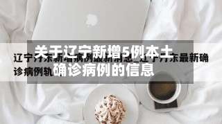 关于辽宁新增5例本土确诊病例的信息-第1张图片