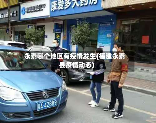 永泰哪个地区有疫情发生(福建永泰县疫情动态)-第1张图片