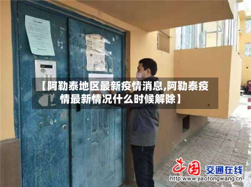 【阿勒泰地区最新疫情消息,阿勒泰疫情最新情况什么时候解除】-第2张图片