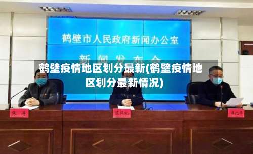 鹤壁疫情地区划分最新(鹤壁疫情地区划分最新情况)-第3张图片