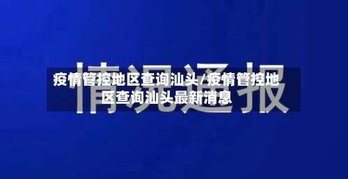 疫情管控地区查询汕头/疫情管控地区查询汕头最新消息-第2张图片