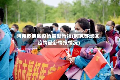 阿克苏地区疫情最新情报(阿克苏地区疫情最新情报情况)-第2张图片