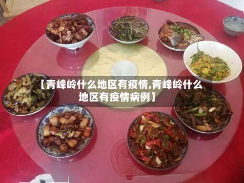 【青峰岭什么地区有疫情,青峰岭什么地区有疫情病例】-第3张图片