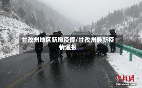甘孜州地区新增疫情/甘孜州最新疫情通报-第2张图片
