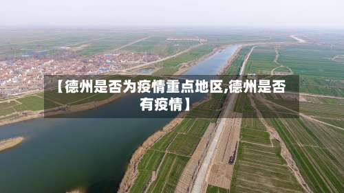 【德州是否为疫情重点地区,德州是否有疫情】-第3张图片