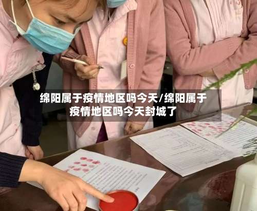 绵阳属于疫情地区吗今天/绵阳属于疫情地区吗今天封城了-第2张图片